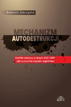 Okładka - Mechanizm autodestrukcji. Konflikt etniczny w latach 1912-1989 jako przyczyna rozpadu Jugosławii - Dominik Smyrgała
