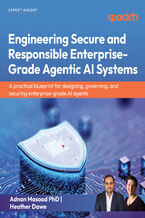 Okładka - Engineering Secure and Responsible Enterprise-Grade Agentic AI Systems. A practical blueprint for designing, governing, and securing enterprise-grade AI agents - Adnan Masood, Heather Dawe
