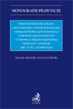 Okładka - Przewidywalność szkody jako podstawa odpowiedzialności odszkodowawczej w Konwencji Narodów Zjednoczonych o umowach międzynarodowej sprzedaży towarów (Art. 74 zd. 2 Konwencji) - Maciej Henryk Kochanowski