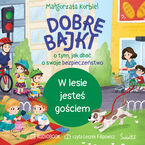Okładka - W lesie jesteś gościem. Dobre bajki o tym, jak dbać o swoje bezpieczeństwo - Małgorzata Korbiel