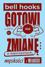 Okładka - Gotowi na zmianę. O mężczyznach, męskości i miłości - bell hooks