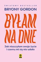 Okładka - Byłam na dnie. Jak niszczyłam swoje życie i czemu mi się nie udało - Bryony Gordon