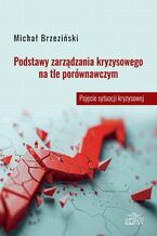 Okładka - Podstawy zarządzania kryzysowego na tle porównawczym. Pojęcie sytuacji kryzysowej - Michał Brzeziński