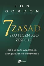 Okładka - 7 zasad skutecznego zespołu. Jak budować współpracę, zaangażowanie i efektywność - Jon Gordon