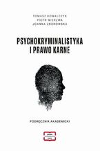 Okładka - Psychokryminalistyka i prawo karne Podręcznik akademicki - Tomasz Kowalczyk, Piotr Mierzwa, Joanna Zborowska