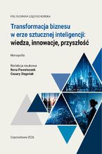Okładka - Transformacja biznesu w erze sztucznej inteligencji: wiedza, innowacje, przyszłość - Ilona Pawełoszek, Cezary Stępniak (red.)