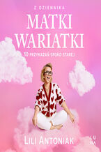 Okładka - Z dziennika matki wariatki. 10 przykazań Spoko Starej - Lili Antoniak
