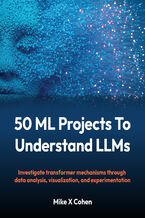 Okładka - 50 ML Projects To Understand LLMs. Investigate transformer mechanisms through data analysis, visualization, and experimentation - Mike X Cohen