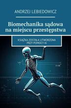Okładka - Biomechanika sądowa na miejscu przestępstwa - Andrzej Lebiedowicz