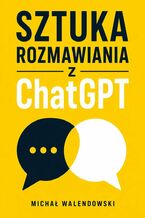 Okładka - Sztuka rozmawiania z ChatGPT - Michał Walendowski