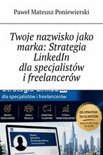Okładka - Twoje nazwisko jako marka: Strategia LinkedIn dla specjalistów i freelancerów - Paweł Poniewierski