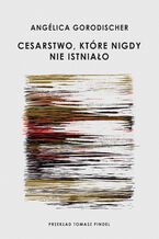 Okładka - Cesarstwo, które nigdy nie istniało - Angelica Gorodischer