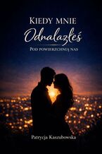 Okładka - Kiedy Mnie Odnalazłeś - Patrycja Kaszubowska