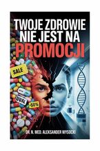Okładka - Twoje zdrowie nie jest na promocji - Aleksander Wysocki