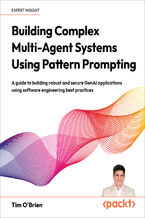 Okładka - Building Complex Multi-Agent Systems Using Pattern Prompting. A guide to building robust and secure GenAI applications using software engineering best practices - Tim O'Brien
