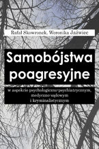 Okładka - Samobójstwa poagresyjne w aspekcie psychologiczno-psychiatrycznym, medyczno-sądowym i kryminalistycznym - Rafał Skowronek, Weronika Jaźwiec