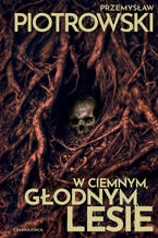 Okładka - W ciemnym, głodnym lesie - Przemysław Piotrowski
