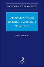 Okładka - Opodatkowanie ochrony zdrowia w Polsce - Adam Rzetecki