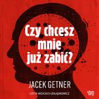 Okładka - Czy chcesz mnie już zabić? - Jacek Getner