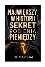 Okładka - Największy w historii sekret robienia pieniędzy - Joe Marshal