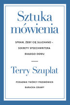 Okładka - Sztuka mówienia. Spraw, żeby cię słuchano  sekrety speechwritera Białego Domu - Terry Szuplat
