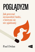 Okładka - Poglądyzm. Jak przestać nienawidzić ludzi, z którymi się nie zgadzamy - Paul Dolan