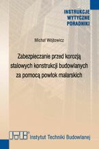 Okładka - Zabezpieczanie przed korozją stalowych konstrukcji budowlanych za pomocą powłok malarskich - Michał Wójtowicz