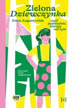 Okładka - Zielona Dziewczynka. Czyli popołudnie, którego nie było - Anna Augustyniak, Katarzyna Augustyniak