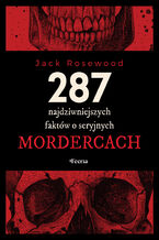 Okładka - 287 najdziwniejszych faktów o seryjnych mordercach - Jack Rosewood