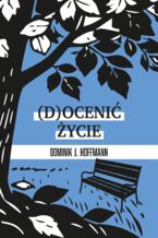 Okładka - (D)ocenić życie - Dominik Hoffmann
