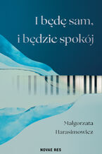 Okładka - I będę sam, i będzie spokój - Małgorzata Harasimowicz