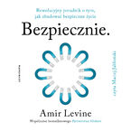 Okładka - Bezpiecznie. Rewolucyjny poradnik o tym, jak zbudować bezpieczne życie - Amir Levine