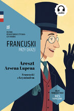 Okładka - Areszt Arsena Lupena. Francuski z kryminałem. Tekst dwujęzyczny z audiobookiem - Maurice Leblanc