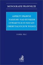 Aspekty prawne nadzoru nad rynkiem otwartych funduszy emerytalnych w Polsce