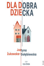 Okładka - Dla dobra dziecka - Justyna Żukowska-Gołębiewska
