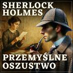 Okładka - Sherlock Holmes. Przemyślne oszustwo - Arthur Conan Doyle