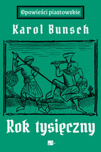 Okładka - Powieści piastowskie (#3). Rok tysięczny. Powieść z czasów Bolesława Chrobrego - Karol Bunsch