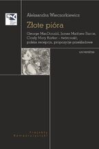 Okładka - Złote pióra. George MacDonald, James Matthew Barrie, Cicely Mary Barker - twórczość, polska recepcja, propozycje przekładowe - Aleksandra Wieczorkiewicz