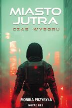 Okładka - Miasto jutra. Czas wyboru - Monika Przybyła