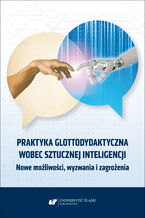 Okładka - Praktyka glottodydaktyczna wobec sztucznej inteligencji. Nowe możliwości, wyzwania i zagrożenia - Red. Danuta Gabryś-Barker, Ryszard Kalamarz