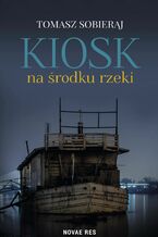 Okładka - Kiosk na środku rzeki - Tomasz Sobieraj