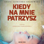 Okładka - Kiedy na mnie patrzysz - Agata Czykierda-Grabowska