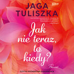 Okładka - Jak nie teraz, to kiedy? - Jaga Tuliszka