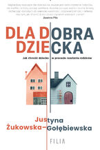 Okładka - Dla dobra dziecka - Justyna Żukowska-Gołębiewska
