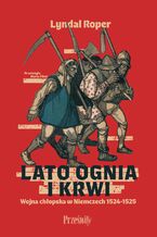 Okładka - Lato ognia i krwi. Wojna chłopska w Niemczech 1524-1525 - Lyndal Roper