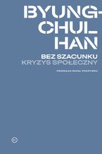 Okładka - Bez szacunku. Kryzys społeczny - Byung-Chul Han