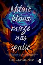 Okładka - Miłość, która może nas spalić - Milena Kwiatkowska