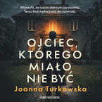 Okładka - Ojciec, którego miało nie być - Joanna Turkowska
