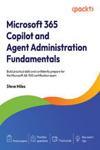 Okładka - Microsoft 365 Copilot and Agent Administration Fundamentals. Build practical skills and confidently prepare for the Microsoft AB-900 certification exam - Steve Miles