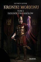 Okładka - Kroniki Morionu.Dziedzictwo królów - Tom 1 - Szymon Sutor